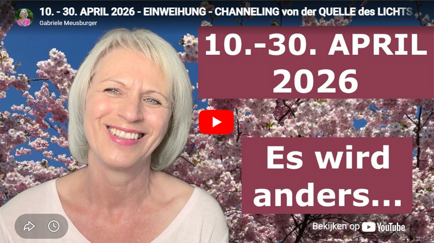 10. - 30. APRIL 2026 - EINWEIHUNG - CHANNELING von der QUELLE des LICHTS