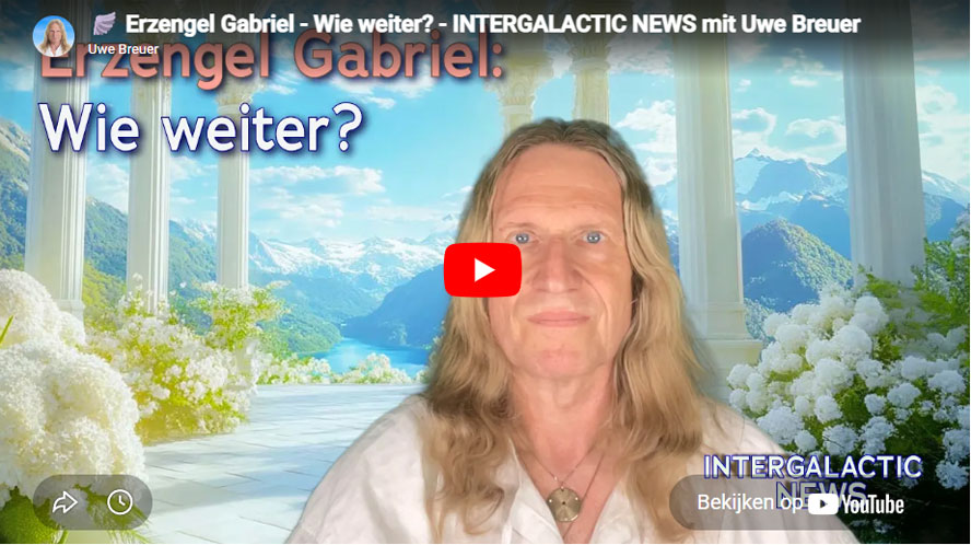 Erzengel Gabriel - Wie weiter? - INTERGALACTIC NEWS mit Uwe Breuer