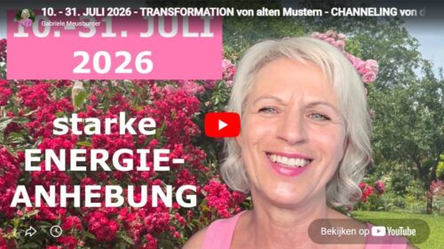 10. – 31. JULI 2026 – TRANSFORMATION von alten Mustern – CHANNELING von der QUELLE des LICHTS